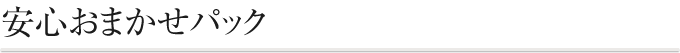 安心おまかせパック